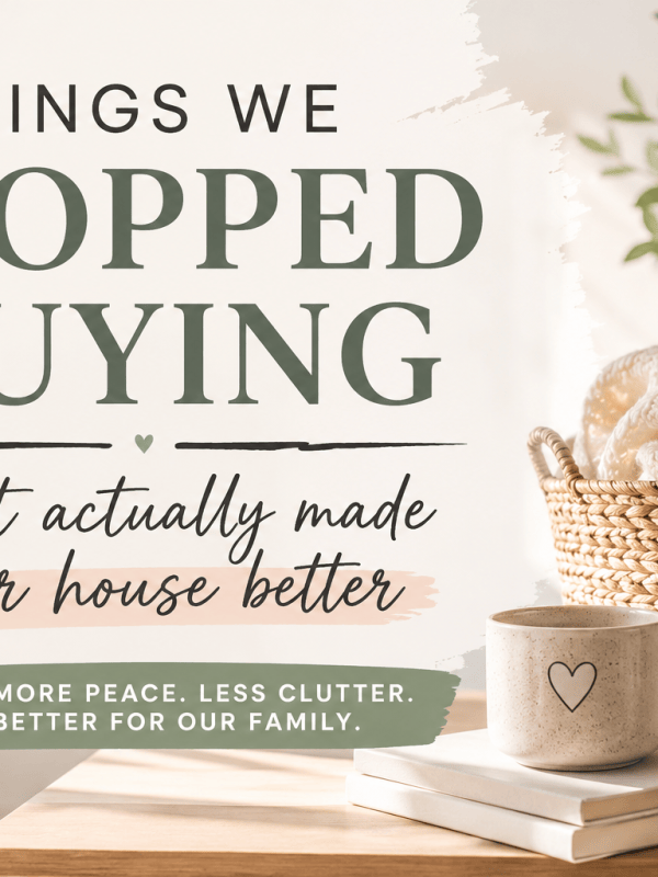 Things We Stopped Buying That Actually Made Our House&nbsp;Better